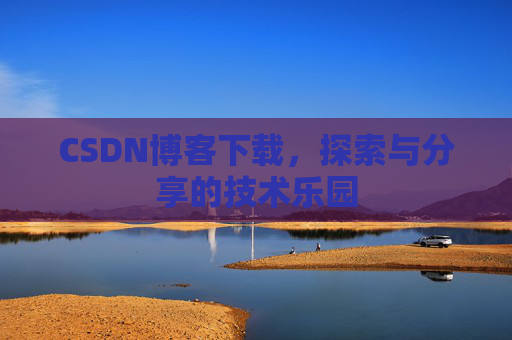 CSDN博客下载，探索与分享的技术乐园